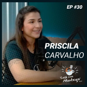 EP 30 - PRISCILA CARVALHO