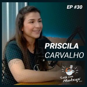 Read more about the article EP 30 – PRISCILA CARVALHO