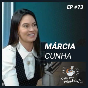 EP 73 - MÁRCIA CUNHA