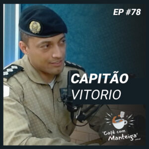 A Vida de um Capitão da PM e Piloto de Helicóptero com o Capitão Vitorio - CAFÉ COM MANTEIGA | EP 78