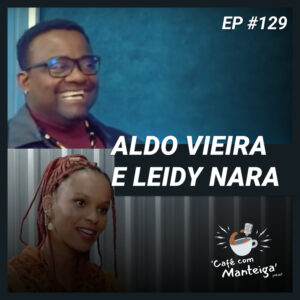 Read more about the article Arte e Negritude: um papo necessário com Aldo Vieira e Leidy Nara – CAFÉ COM MANTEIGA | EP 129